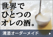 世界でひとつのオレの酒　清酒オーダーメイド 
