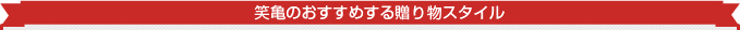 笑亀のおすすめする贈り物スタイル