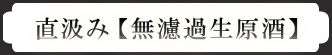 直汲み 【無濾過生原酒】
